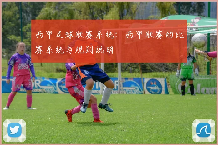 西甲足球联赛系统：西甲联赛的比赛系统与规则说明