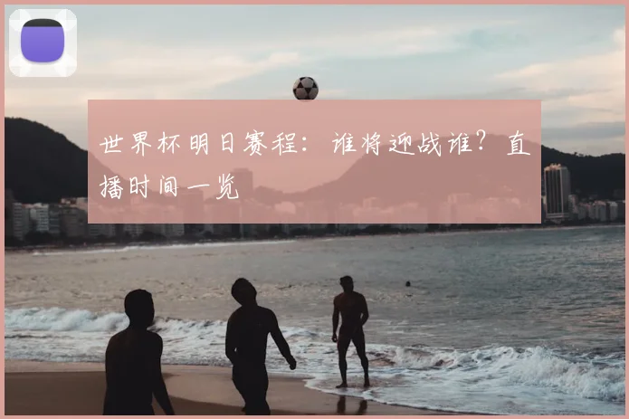 世界杯明日赛程:谁将迎战谁?直播时间一览