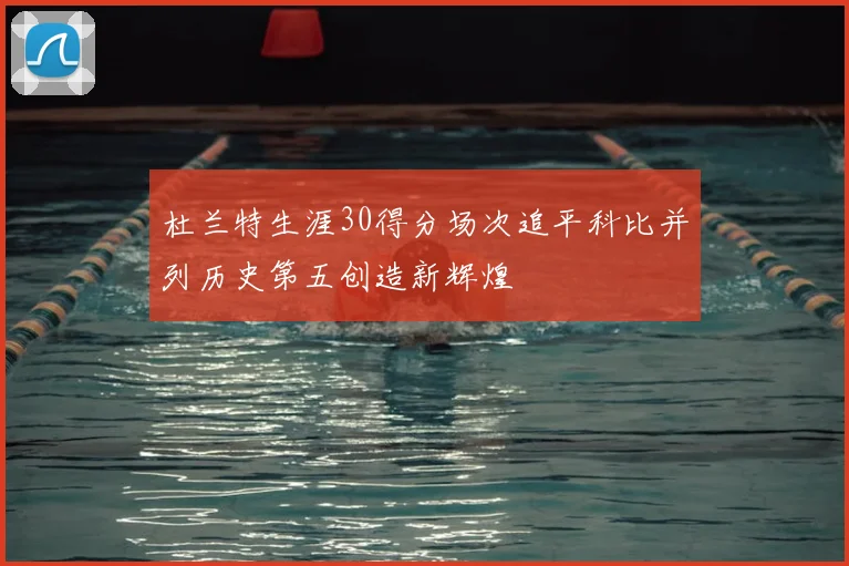 杜兰特生涯30得分场次追平科比并列历史第五创造新辉煌