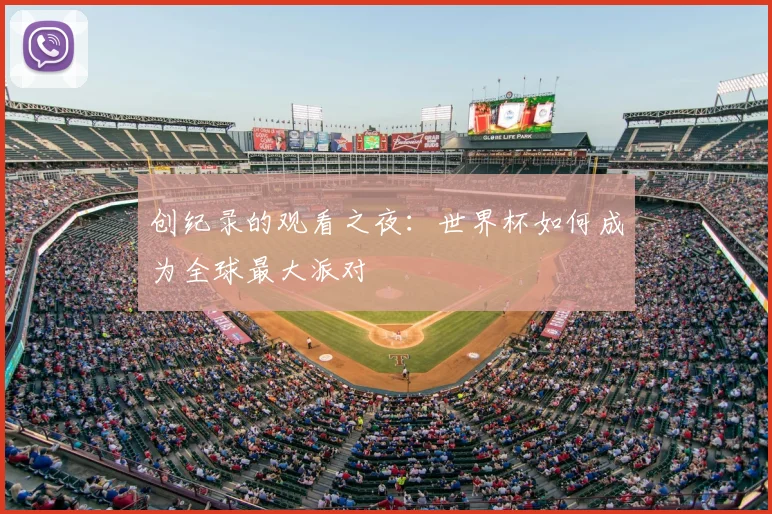 创纪录的观看之夜：世界杯如何成为全球最大派对