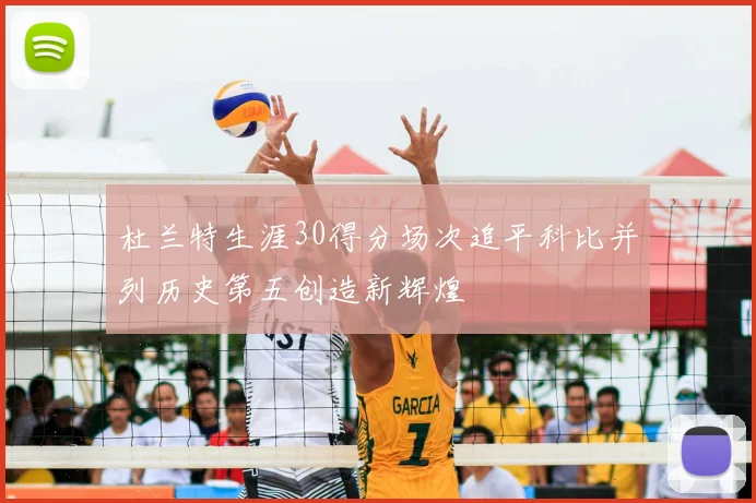 杜兰特生涯30得分场次追平科比并列历史第五创造新辉煌