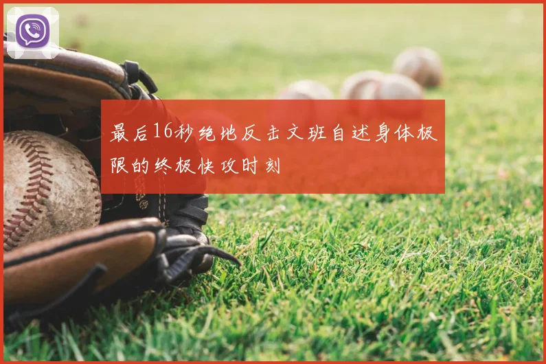最后16秒绝地反击文班自述身体极限的终极快攻时刻