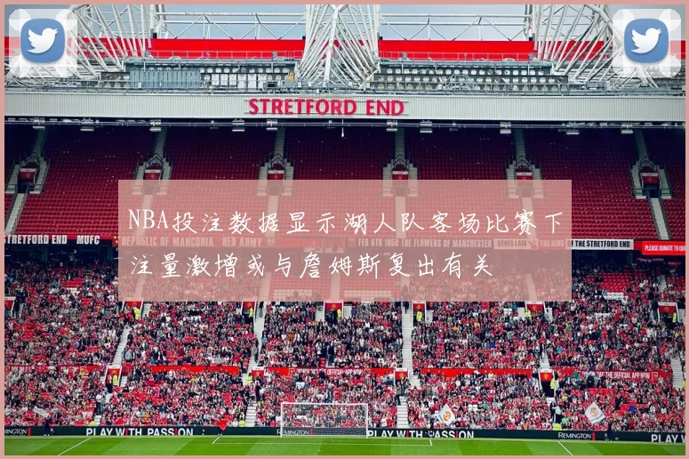 NBA投注数据显示湖人队客场比赛下注量激增或与詹姆斯复出有关