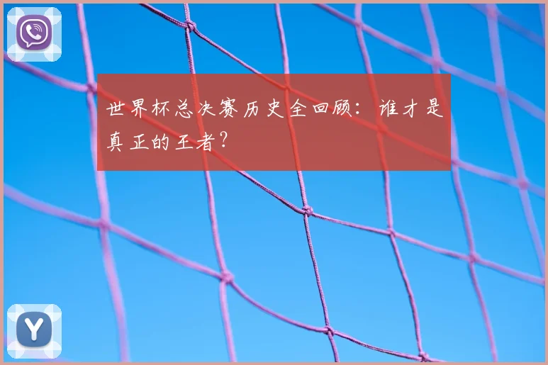 世界杯总决赛历史全回顾:谁才是真正的王者?